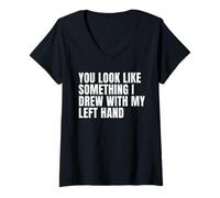 Womens You Look Like Something I Drew with My Left Hand V-Neck T-Shirt