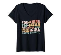 Womens You Think I’m Mean You Should Meet the Girl I Gave Birth To V-Neck T-Shirt