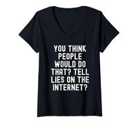 Women's You Think People Would do that Tell Lies on the Internet V-Neck T-Shirt