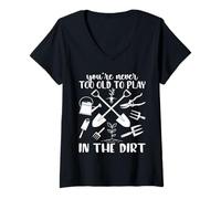 Womens You're Never Too Old to Play in the Dirt Funny Gardening V-Neck T-Shirt