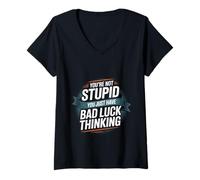 Womens You're Not Stupid You Just Have Bad Luck Thinking -- V-Neck T-Shirt