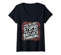 Womens You're Not Stupid You Just Have Bad Luck Thinking - V-Neck T-Shirt