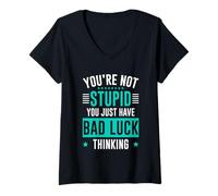 Womens You're Not Stupid You Just Have Bad Luck Thinking V-Neck T-Shirt