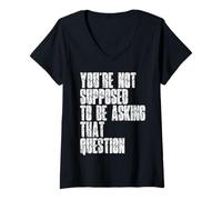 Womens You're Not Supposed To Be Asking That Question Funny Saying V-Neck T-Shirt