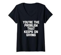 Womens You're The Problem That Keeps On Giving - Funny Saying Humor V-Neck T-Shirt