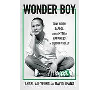 Wonder Boy: Tony Hsieh, Zappos and the Myth of Happiness in Silicon Valley