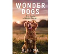 Wonder Dogs: Inspirational True Stories of Real-Life Dog Heroes That Will Melt Your Heart