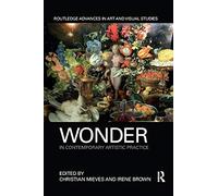 Wonder in Contemporary Artistic Practice (Routledge Advances in Art and Visual Studies)