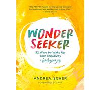 Wonder Seeker: 52 Ways to Wake Up Your Creativity and Find Your Joy - A Practical Guide to Mindfulness, Gratitude, and Everyday Magic