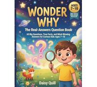 Wonder Why: The Real-Answers Question Book: 60 Big Questions, True Facts, and Mind-Blowing Answers for Curious Kids Ages 7-10