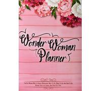 Wonder Woman Planner: For a woman who is always wondering what to do, when to do and how to make it Easier, one page at a time Sow Intent