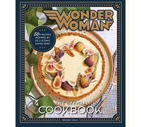 Wonder Woman: The Official Cookbook: 55 Recipes inspired by DC's' Iconic Super Heroine