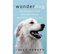 Wonderdog: The Science of Dogs and Their Unique Friendship with Humans