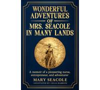 Wonderful Adventures of Mrs. Seacole in Many Lands (Annotated): A memoir of a pioneering nurse, entrepreneur, and adventurer