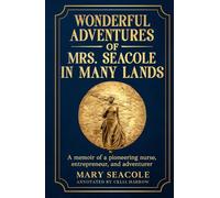 Wonderful Adventures of Mrs. Seacole in Many Lands (Annotated): A memoir of a pioneering nurse, entrepreneur, and adventurer