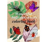 Wonderful bugs and insects coloring book: Realistic Insects Collection Coloring Book for Adults, Featuring Butterflies, Grasshoppers, beetles, Bees, ladybugs and More!
