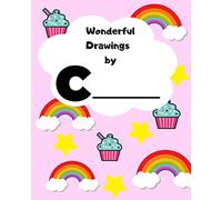 Wonderful Drawing By C______: Sketchbook for girls, Blank paper for drawing and creative doodling, Cute rainbow, cupcake and stars