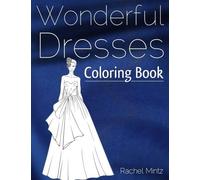 Wonderful Dresses - Coloring Book: Beautiful Women In Ball Dresses, Evening Gowns, Wedding Dresses, Belly Dancing Fashion