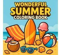Wonderful Summer Coloring Book: Simple and Enjoyable Summer Designs of Beaches, Tropical Fruits, and Cute Animals for All Ages Who Love To Color And Relax