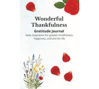 Wonderful Thankfulness: Gratitude Journal - Daily inspiration for greater mindfulness, happiness, and zest for life
