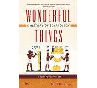 Wonderful Things: A History of Egyptology, Volume 1: From Antiquity to 1881