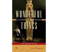 Wonderful Things: A History of Egyptology, Volume 2: The Golden Age: 1881-1914