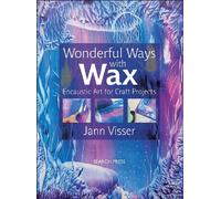 Wonderful Ways with Wax: Encaustic Art for Craft Projects