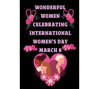 WONDERFUL WOMEN CELEBRATING INTERNATIONAL WOMEN'S DAY MARCH 8: Notebook for Happy Women's day 8th March 2025, Notes, Goals & Actions for ... day, Floral Lined Journal Gif for Women