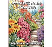 Wonderful World of Gardens: A Greyscale Colouring Book: Breathing Life into Botanical Beauty: 50 Greyscale Illustrations