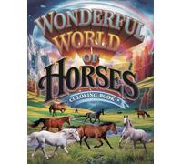 Wonderful World of Horses Coloring Book: A 65-Page Artistic Journey with Realistic and Beautiful Horse Illustrations for Relaxation, Creativity, and Stress Relief
