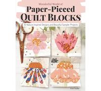 Wonderful World of Paper-Pieced Quilt Blocks: 30 Nature-Inspired Designs and a Beautiful Sampler: 30 Nature-Inspired Designs and Beautiful Sampler Projects