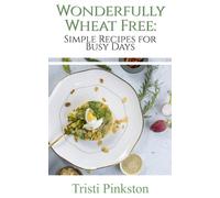 Wonderfully Wheat Free: Simple Recipes for Busy Days