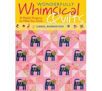 Wonderfully Whimsical Quilts: 10 Playful Projects to Make You Smile