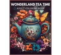 Wonderland Tea Time Adult Coloring Book: For Adult Relaxation and Stress Relief