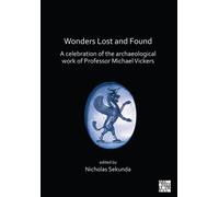Wonders Lost and Found: A Celebration of the Archaeological Work of Professor Michael Vickers