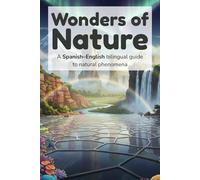 Wonders of Nature - A Spanish-English bilingual guide to natural phenomena: An Illustrated Spanish-English Journey Through Earth’s Most Remarkable Wonders (Exploring Our World - Spanish-English)