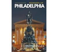 Wonders of Philadelphia: A Photo Collection of the City’s Most Beautiful Places to See - A Stunning Coffee Table Travel Photobook (Full-Color)