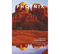 Wonders of Phoenix: A Photo Collection of the City’s Most Beautiful Places to See - A Stunning Coffee Table Travel Photobook (Full-Color)