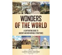 Wonders of the World: A Captivating Guide to Ancient and New Notable Structures (Exploring Ancient History)