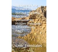 Wonders of the World: Explore Natural Marvels, Ancient Monuments, Hidden Treasures & Fascinating Facts