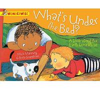 Wonderwise: What's Under The Bed?: a book about the Earth beneath us
