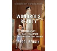 Wondrous Beauty: Betsy Bonaparte, the Belle of Baltimore Who Married Napoleon's Brother