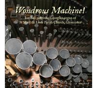 Wondrous Machine! Ian Ball plays the Georgian organ of St Mary de Lode, Gloucester