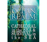 Wondrous Secrets of the Ocean Realm: Cathedral in the Sea & Survival in the Sea