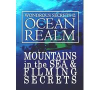 Wondrous Secrets of the Ocean Realm: Mountains in the Sea & Filming Secrets