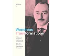 Wondrous Transformations: A Maverick Physician, the Science of Hormones, and the Birth of the Transgender Revolution