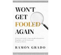 Won't Get Fooled Again: A Practical Guide to Spotting Misinformation, Deepfakes, and AI-Generated Deception Online