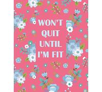 won't quit until I'm fit: workout and fitness planner/journal, daily exercise log book to keep track of your lifts, reps, goals...