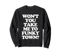 Won't You Take Me To Funkytown? - Fun Saying Sarcastic Music Sweatshirt