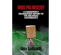 Woo Pig Misery: A Consistently Inconsistent History of the Arkansas Razorbacks